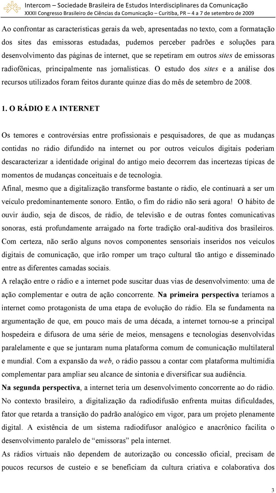 O estudo dos sites e a análise dos recursos utilizados foram feitos durante quinze dias do mês de setembro de 2008. 1.