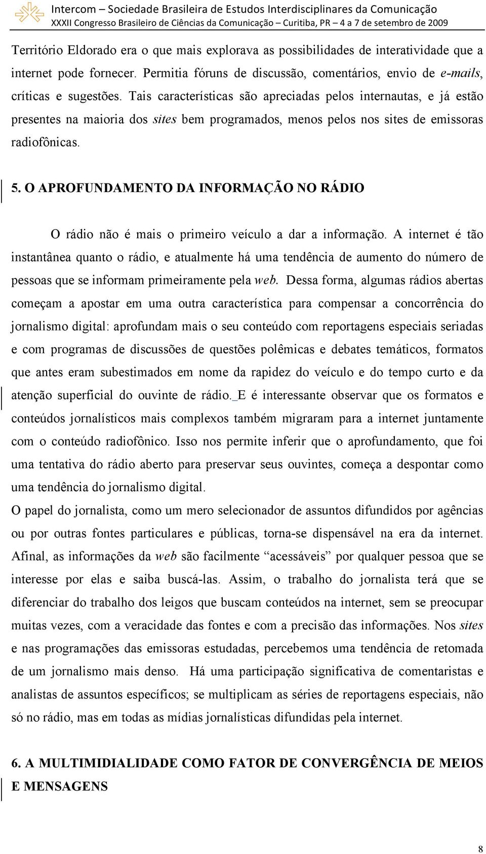 O APROFUNDAMENTO DA INFORMAÇÃO NO RÁDIO O rádio não é mais o primeiro veículo a dar a informação.