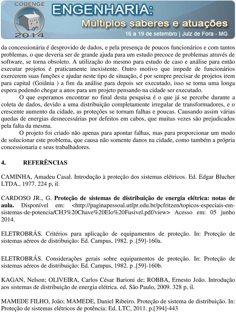 Outro motivo que impede de funcionários exercerem suas funções e ajudar neste tipo de situação, é por sempre precisar de projetos irem para capital (Goiânia ) a fim da análise para depois ser