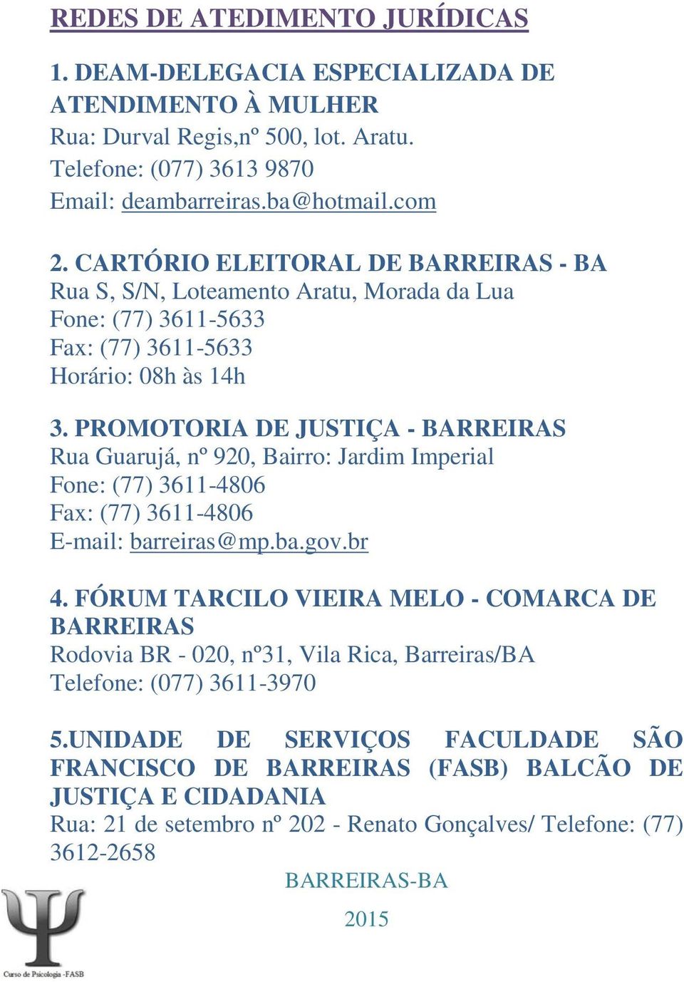 PROMOTORIA DE JUSTIÇA - BARREIRAS Rua Guarujá, nº 920, Bairro: Jardim Imperial Fone: (77) 3611-4806 Fax: (77) 3611-4806 E-mail: barreiras@mp.ba.gov.br 4.