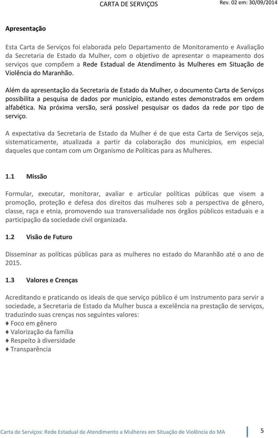 serviços que compõem a Rede Estadual de Atendimento às Mulheres em Situação de Violência do Maranhão.