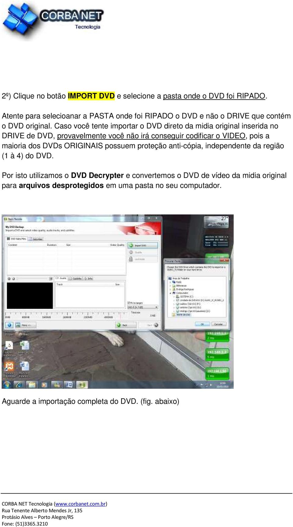 Caso você tente importar o DVD direto da midia original inserida no DRIVE de DVD, provavelmente você não irá conseguir codificar o VIDEO, pois a