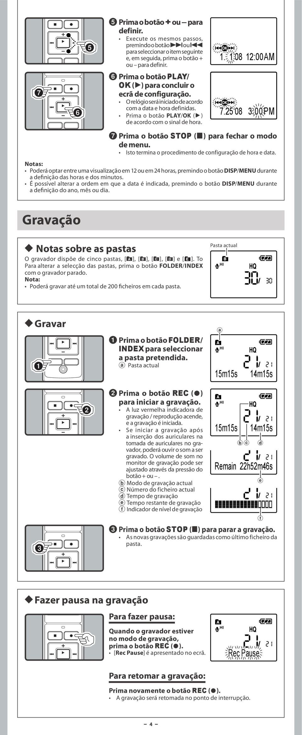 1 08 12:00 AM 7.25 08 3:00 PM 7 Prima o botão STOP (4) para fechar o modo de menu. Isto termina o procedimento de configuração de hora e data.