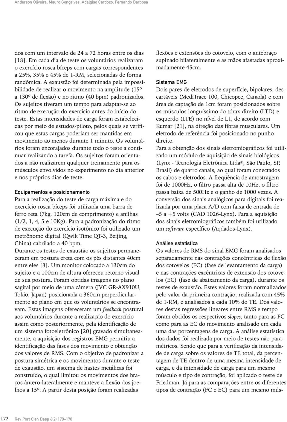 A exaustão foi determinada pela impossibilidade de realizar o movimento na amplitude (15º a 130º de flexão) e no ritmo (40 bpm) padronizados.