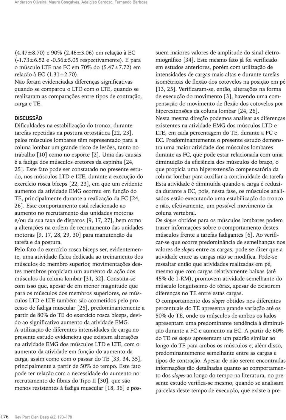 Não foram evidenciadas diferenças significativas quando se comparou o LTD com o LTE, quando se realizaram as comparações entre tipos de contração, carga e TE.