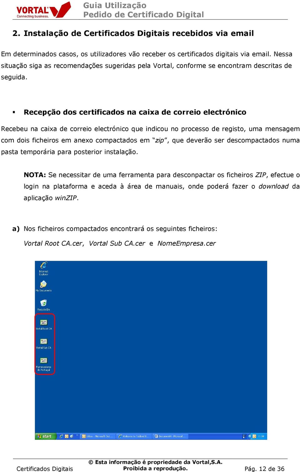 Recepção dos certificados na caixa de correio electrónico Recebeu na caixa de correio electrónico que indicou no processo de registo, uma mensagem com dois ficheiros em anexo compactados em zip, que