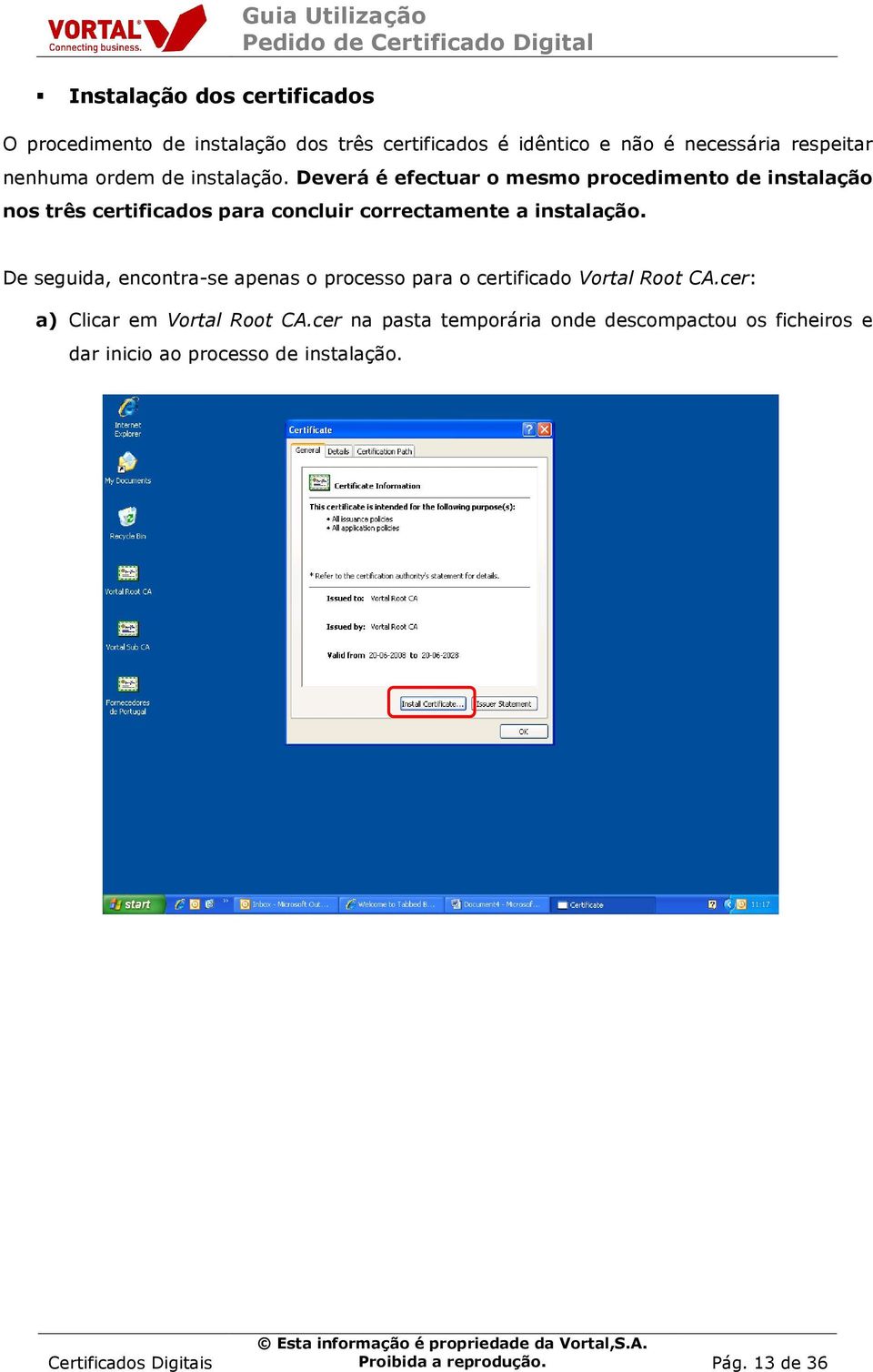 Deverá é efectuar o mesmo procedimento de instalação nos três certificados para concluir correctamente a instalação.