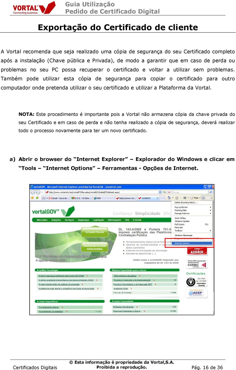 Também pode utilizar esta cópia de segurança para copiar o certificado para outro computador onde pretenda utilizar o seu certificado e utilizar a Plataforma da Vortal.