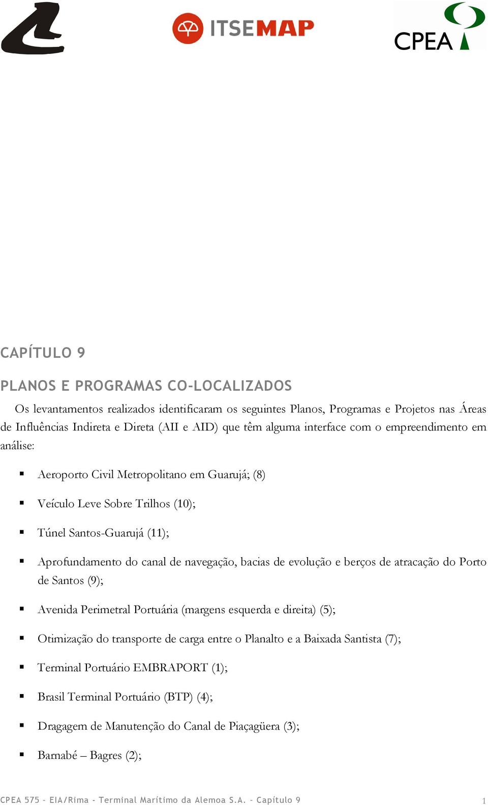 evolução e berços de atracação do Porto de Santos (9); Avenida Perimetral Portuária (margens esquerda e direita) (5); Otimização do transporte de carga entre o Planalto e a Baixada Santista (7);