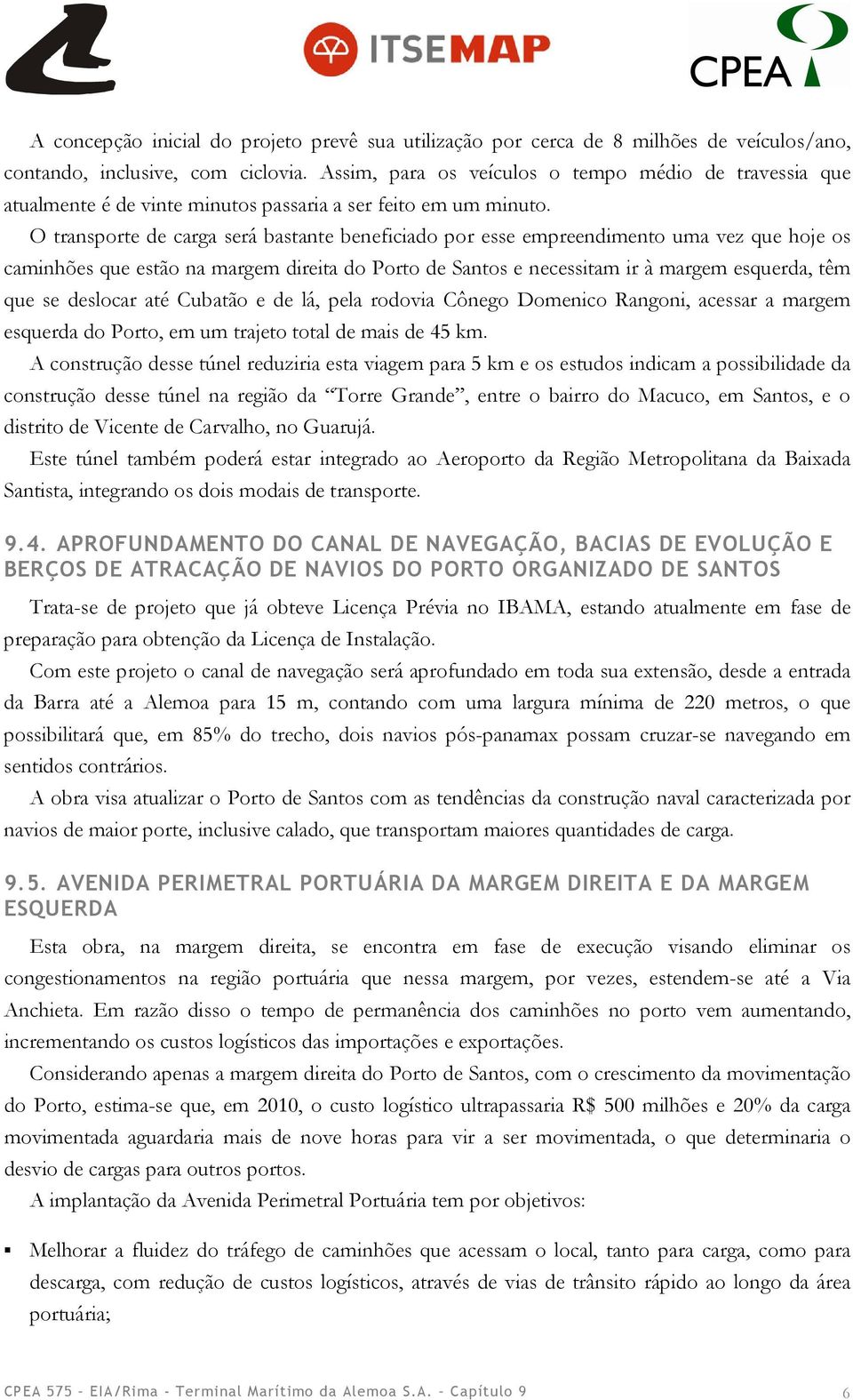 O transporte de carga será bastante beneficiado por esse empreendimento uma vez que hoje os caminhões que estão na margem direita do Porto de Santos e necessitam ir à margem esquerda, têm que se