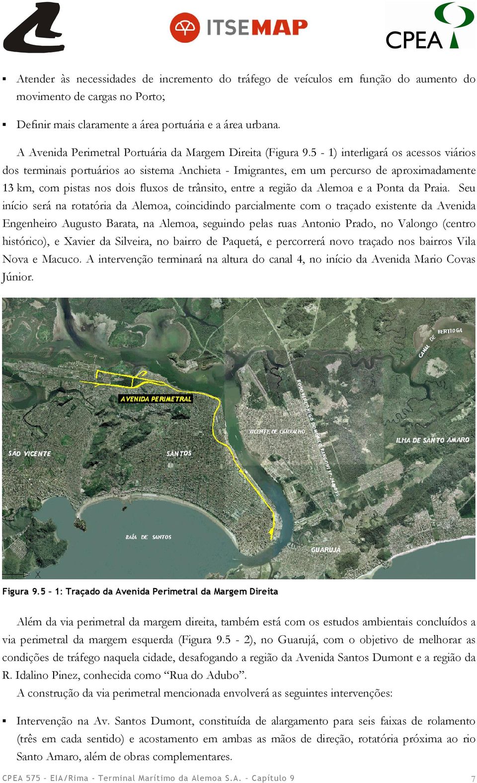 5-1) interligará os acessos viários dos terminais portuários ao sistema Anchieta - Imigrantes, em um percurso de aproximadamente 13 km, com pistas nos dois fluxos de trânsito, entre a região da