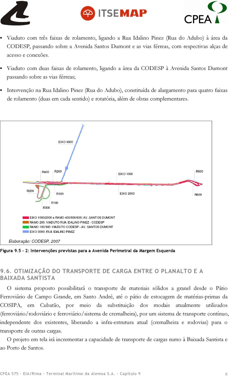 quatro faixas de rolamento (duas em cada sentido) e rotatória, além de obras complementares. Figura 9.5 2: Intervenções previstas para a Avenida Perimetral da Margem Esquerda 9.6.