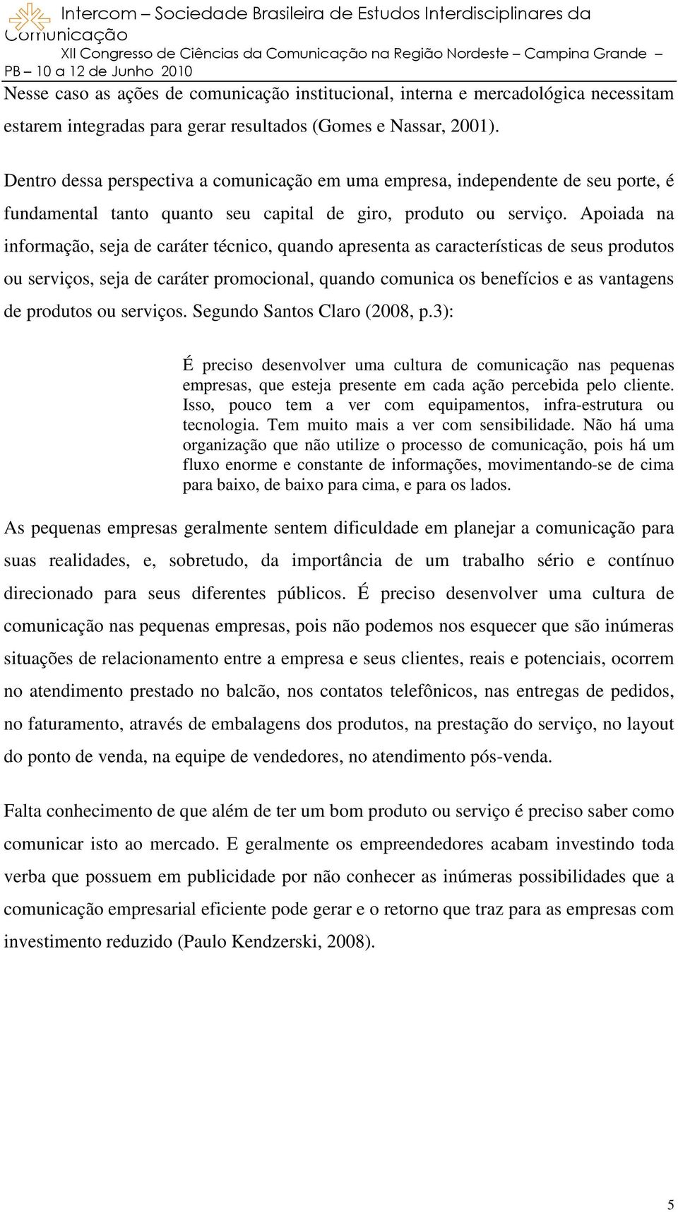 Apoiada na informação, seja de caráter técnico, quando apresenta as características de seus produtos ou serviços, seja de caráter promocional, quando comunica os benefícios e as vantagens de produtos