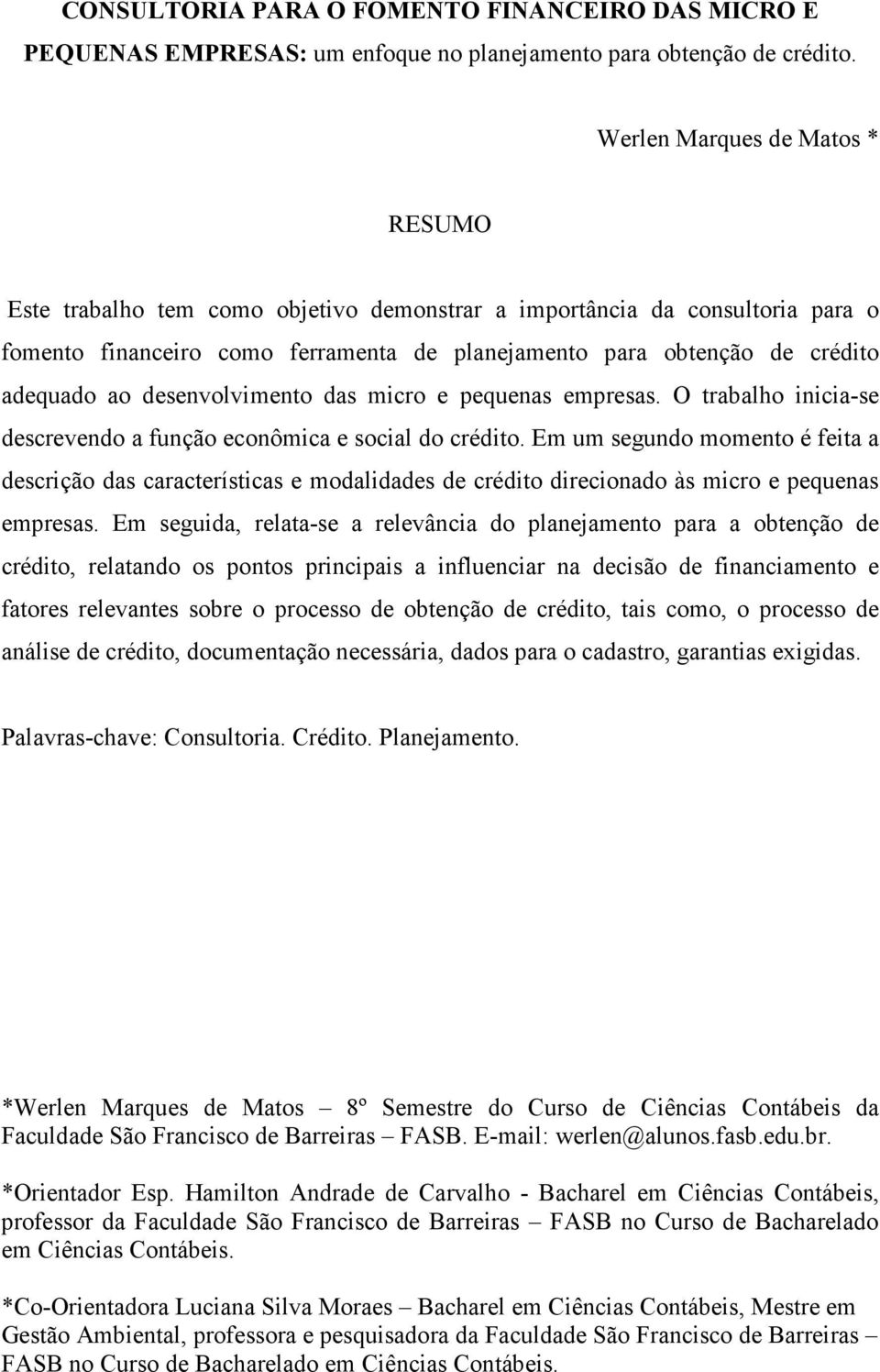 desenvolvimento das micro e pequenas empresas. O trabalho inicia-se descrevendo a função econômica e social do crédito.