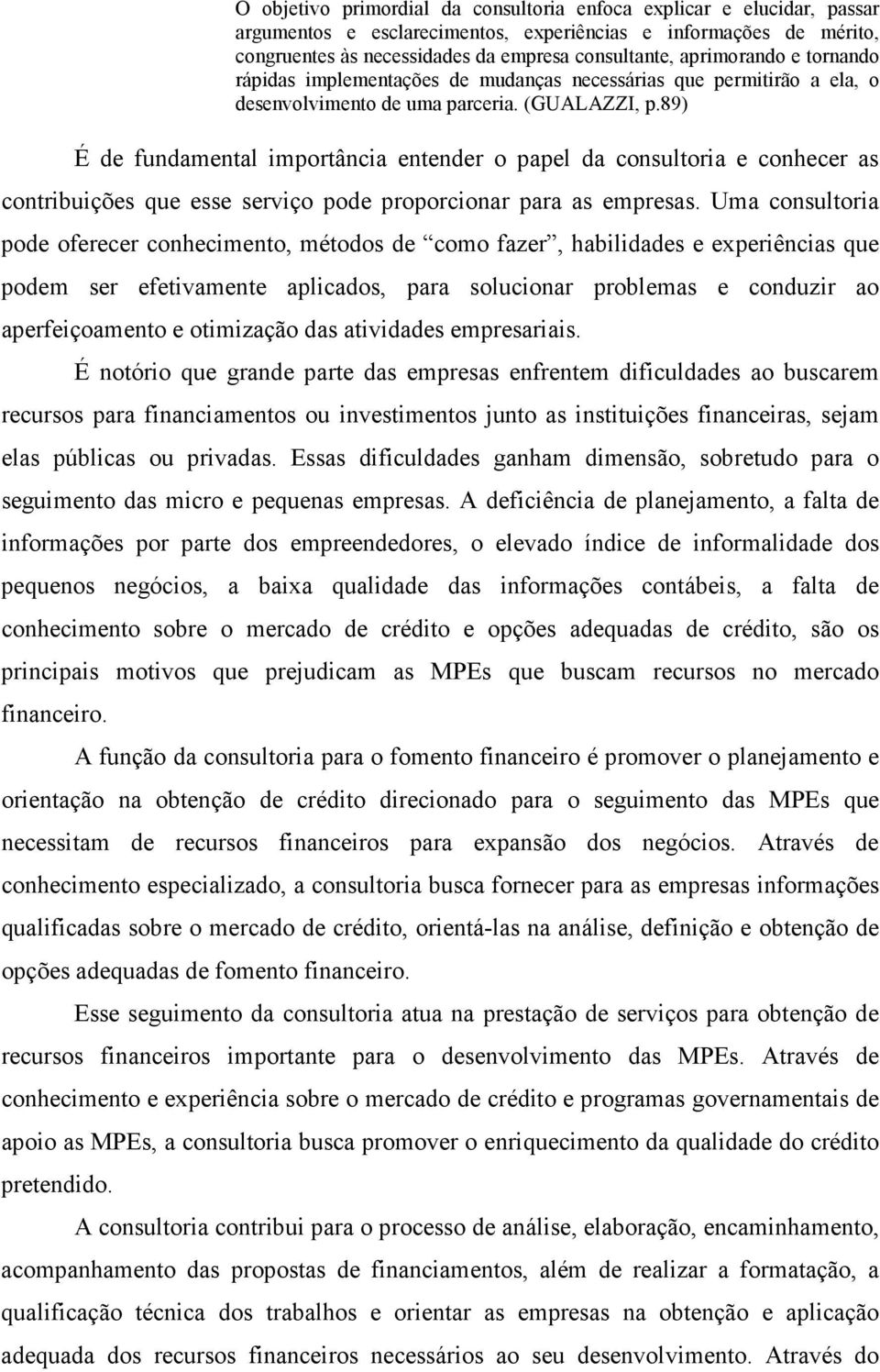 89) É de fundamental importância entender o papel da consultoria e conhecer as contribuições que esse serviço pode proporcionar para as empresas.