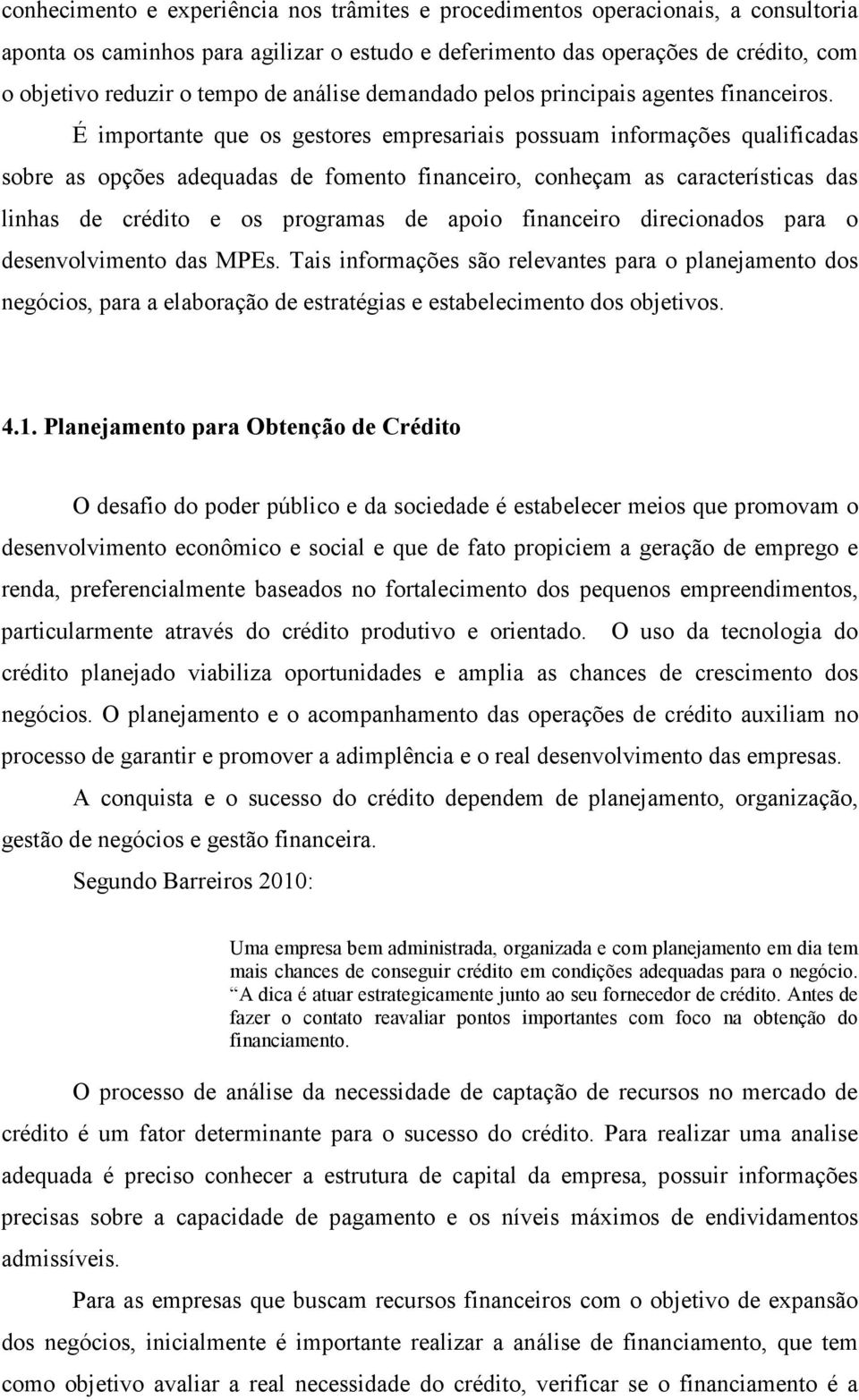 É importante que os gestores empresariais possuam informações qualificadas sobre as opções adequadas de fomento financeiro, conheçam as características das linhas de crédito e os programas de apoio