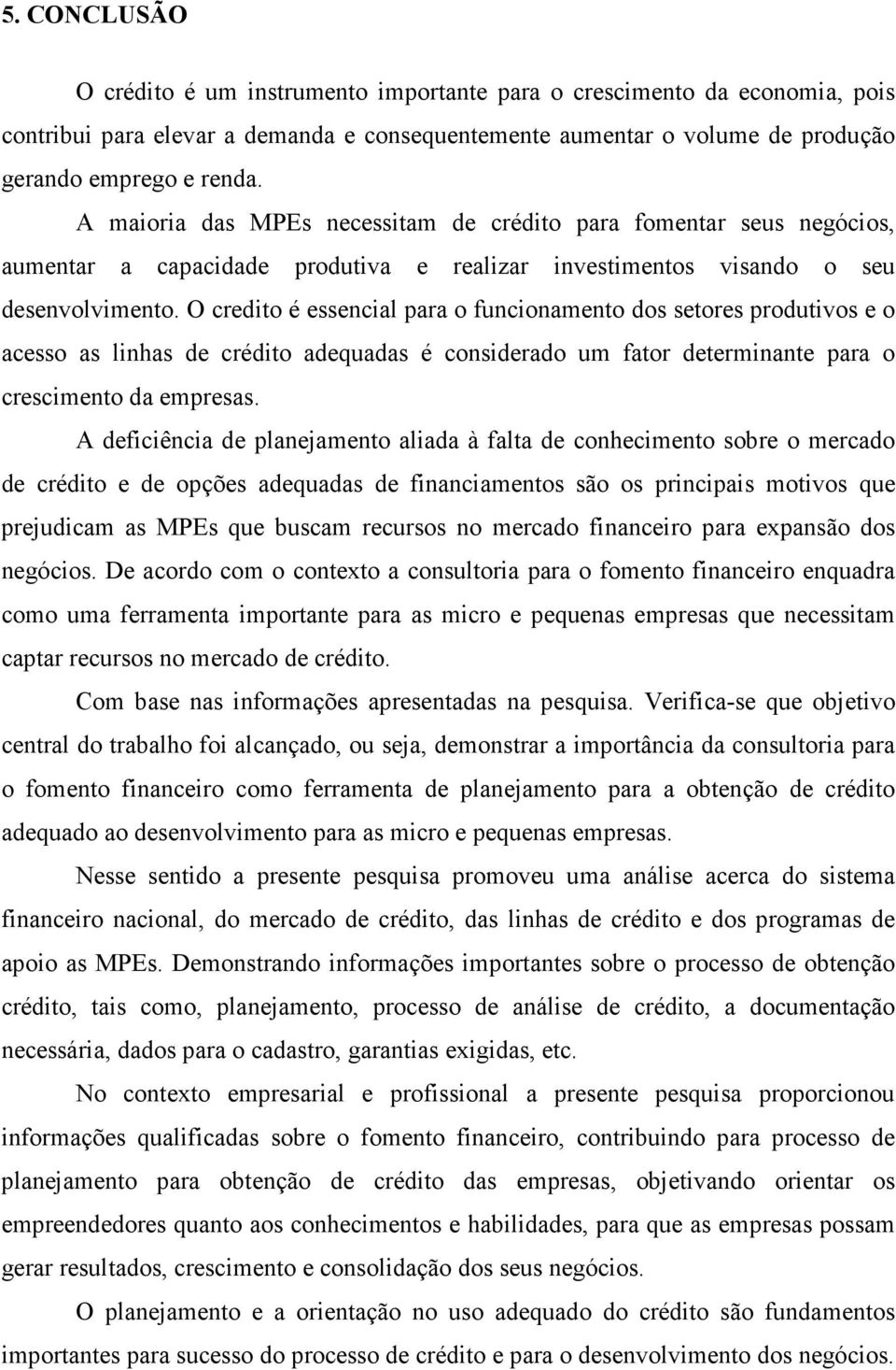 O credito é essencial para o funcionamento dos setores produtivos e o acesso as linhas de crédito adequadas é considerado um fator determinante para o crescimento da empresas.