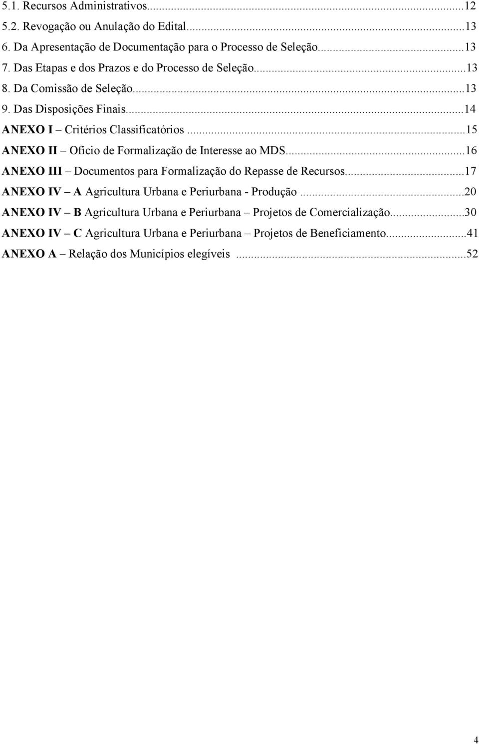 ..15 ANEXO II Ofício de Formalização de Interesse ao MDS...16 ANEXO III Documentos para Formalização do Repasse de Recursos.