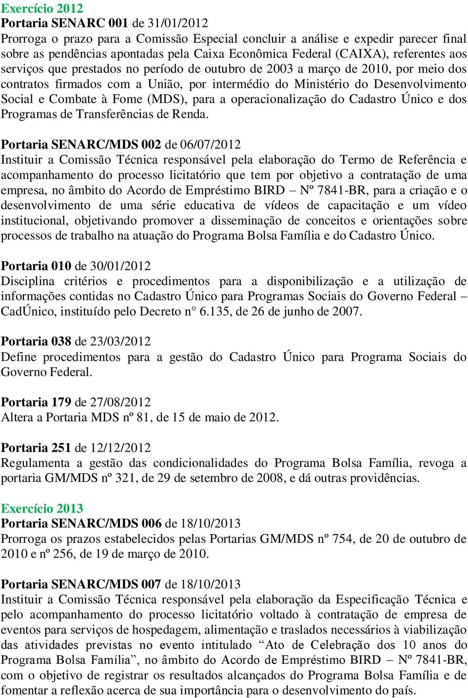 Combate à Fome (MDS), para a operacionalização do Cadastro Único e dos Programas de Transferências de Renda.