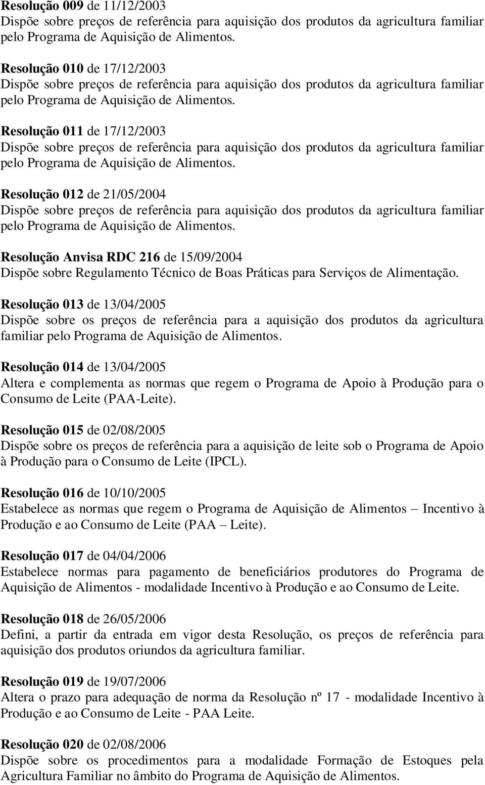 Resolução 011 de 17/12/2003 Dispõe sobre preços de referência para aquisição dos produtos da agricultura familiar pelo Programa de Aquisição de Alimentos.