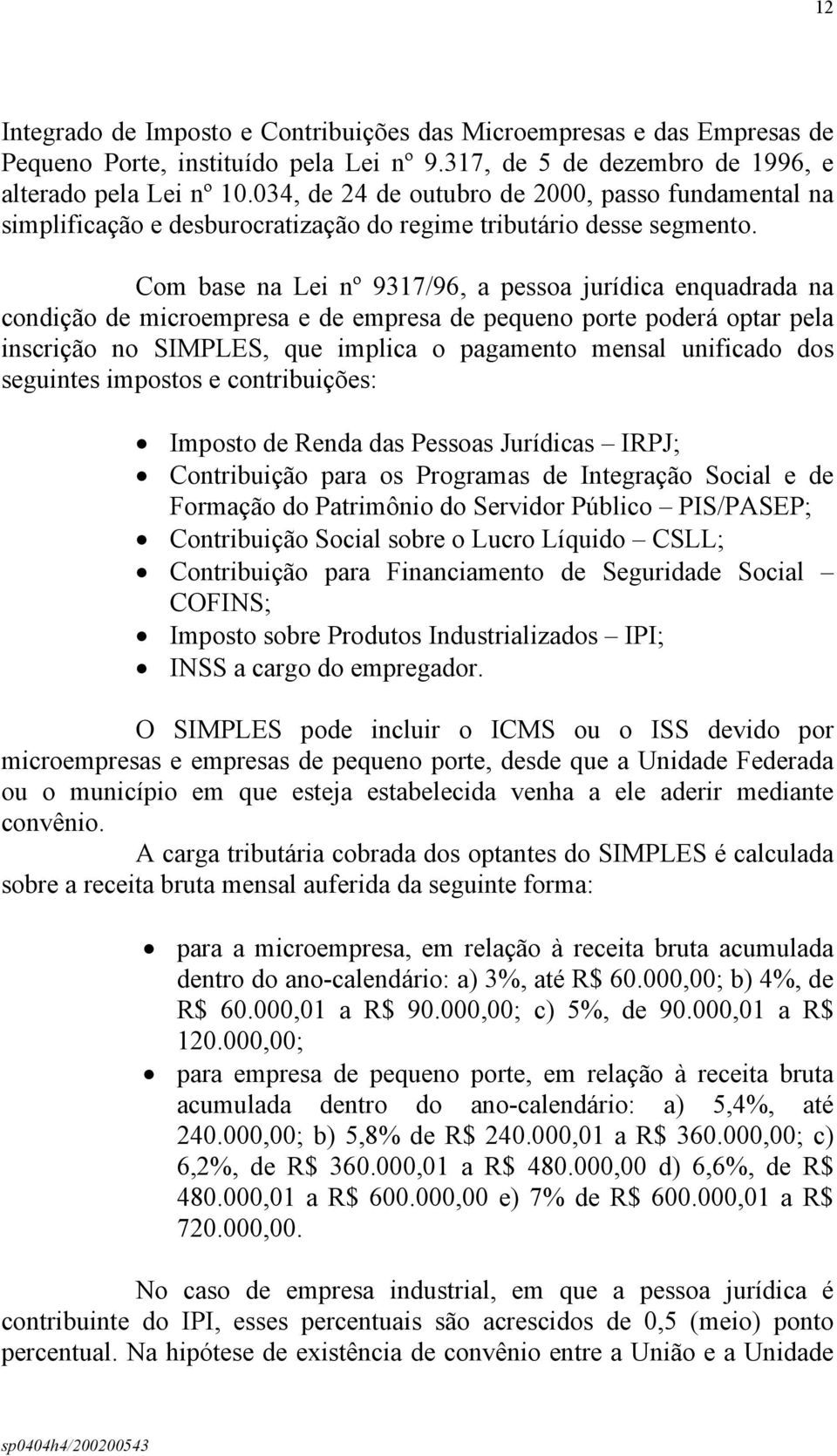 Com base na Lei nº 9317/96, a pessoa jurídica enquadrada na condição de microempresa e de empresa de pequeno porte poderá optar pela inscrição no SIMPLES, que implica o pagamento mensal unificado dos