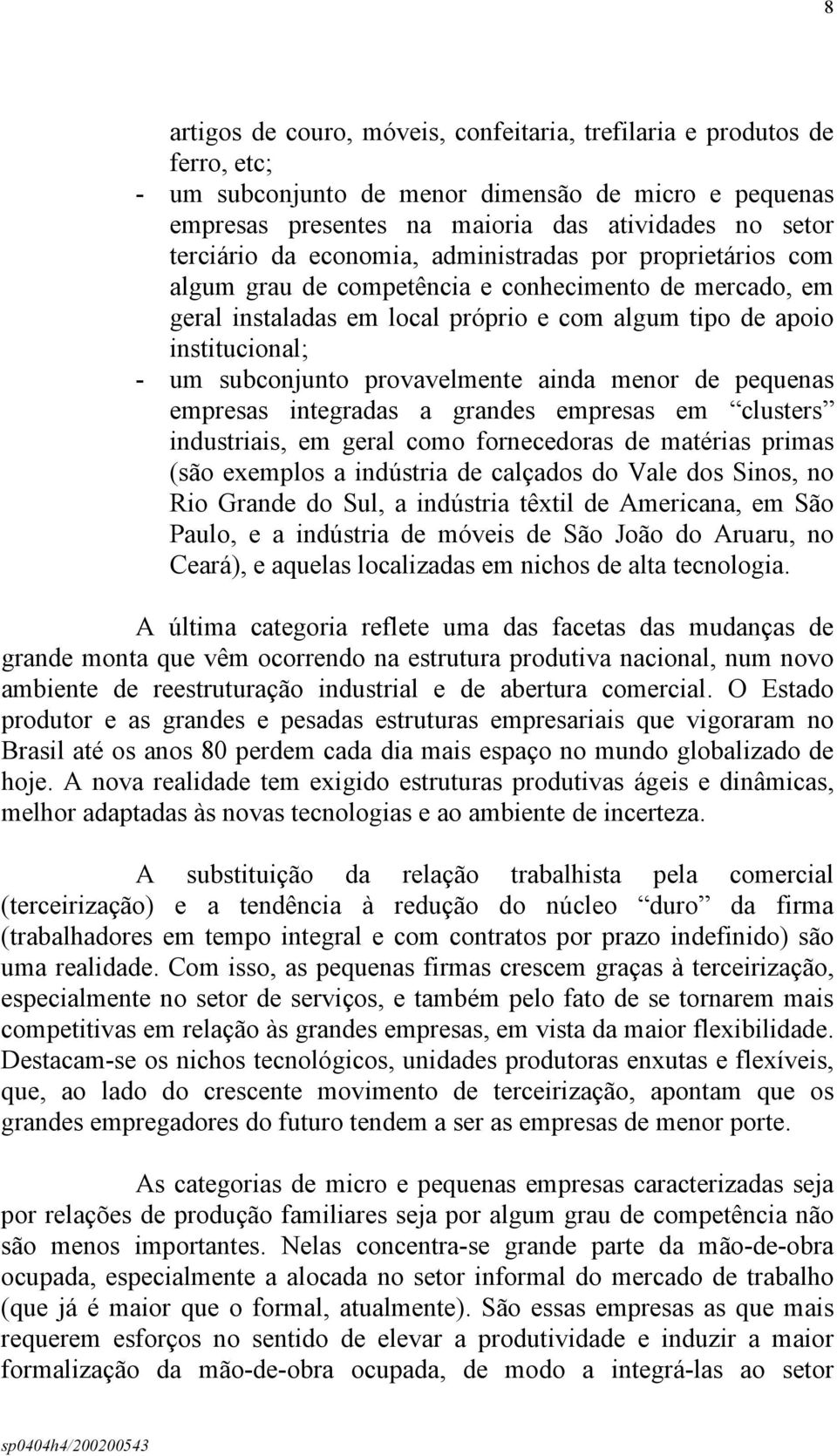 provavelmente ainda menor de pequenas empresas integradas a grandes empresas em clusters industriais, em geral como fornecedoras de matérias primas (são exemplos a indústria de calçados do Vale dos