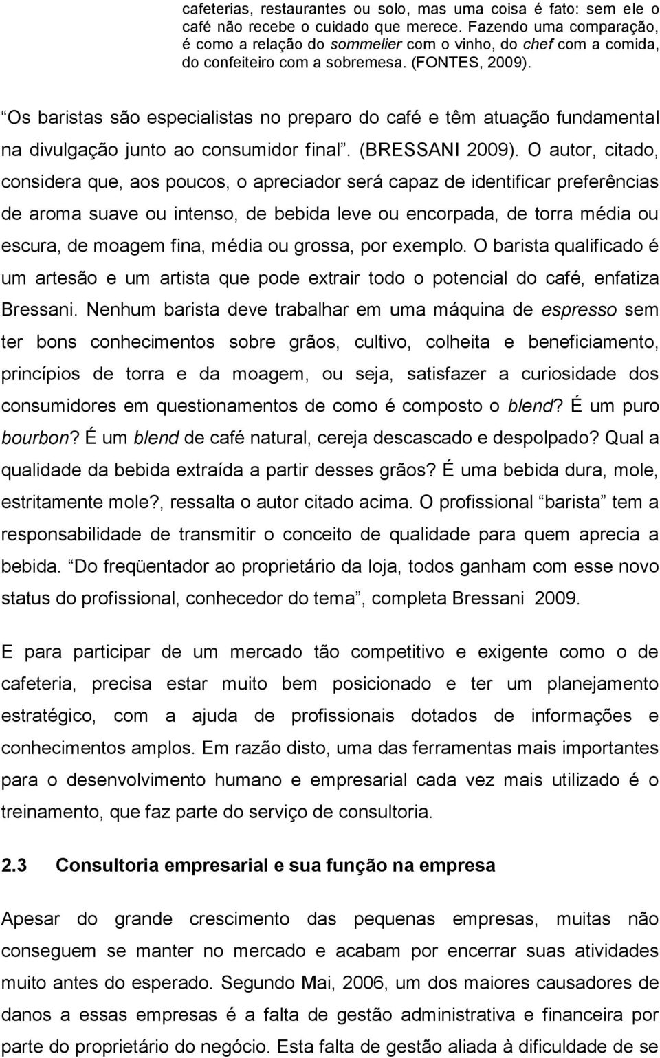 Os baristas são especialistas no preparo do café e têm atuação fundamental na divulgação junto ao consumidor final. (BRESSANI 2009).