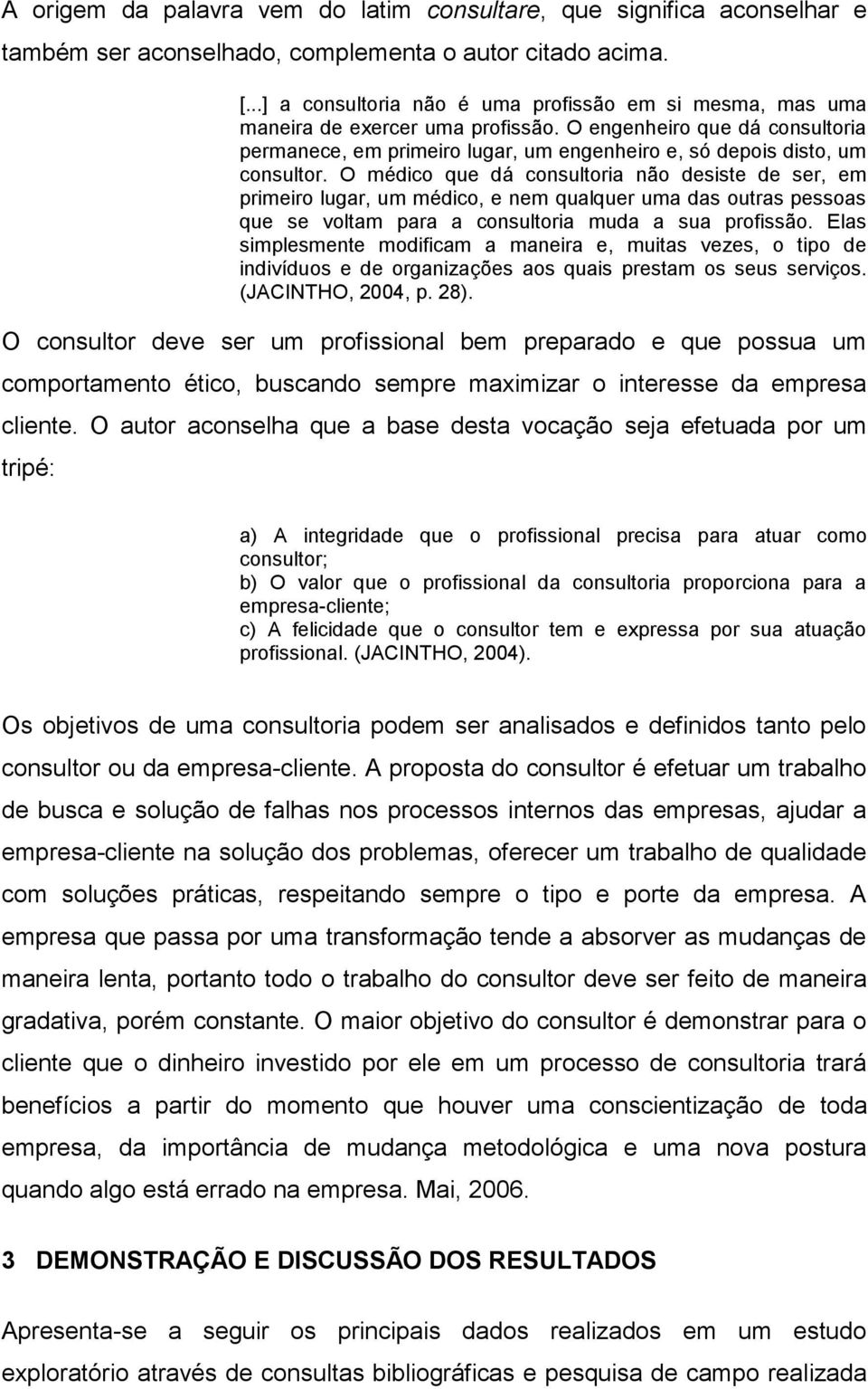 O engenheiro que dá consultoria permanece, em primeiro lugar, um engenheiro e, só depois disto, um consultor.