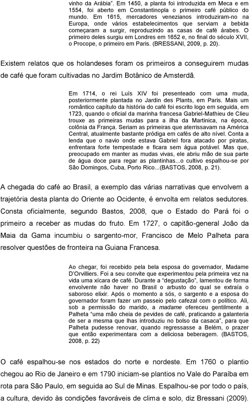 O primeiro deles surgiu em Londres em 1652 e, no final do século XVII, o Procope, o primeiro em Paris. (BRESSANI, 2009, p. 20).