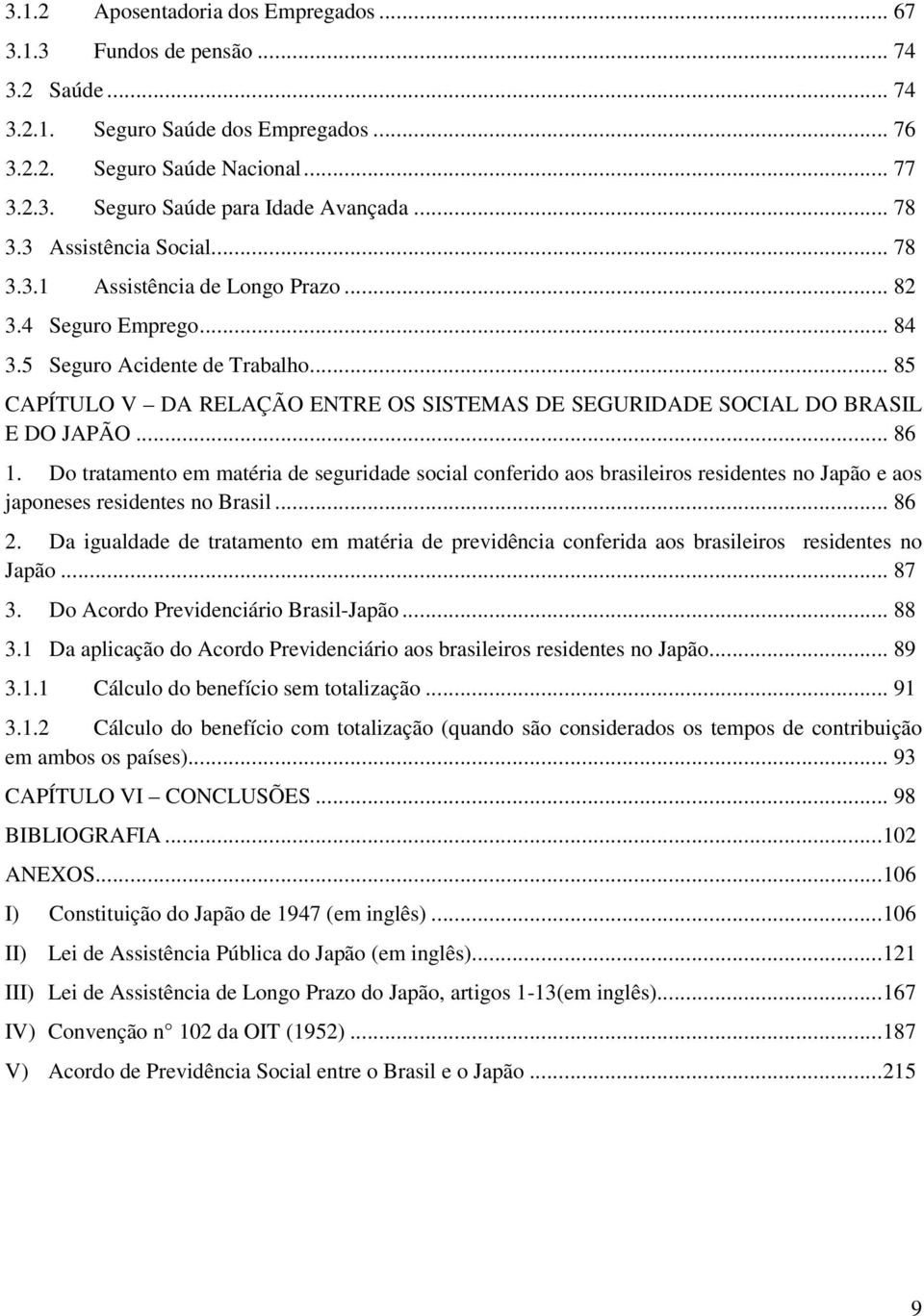 .. 85 CAPÍTULO V DA RELAÇÃO ENTRE OS SISTEMAS DE SEGURIDADE SOCIAL DO BRASIL E DO JAPÃO... 86 1.