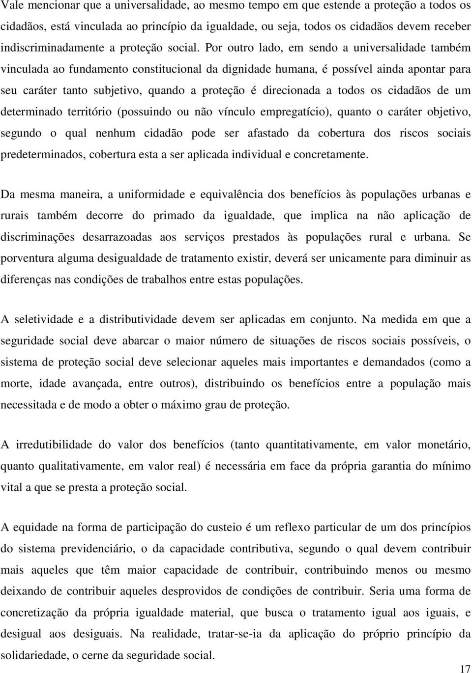 Por outro lado, em sendo a universalidade também vinculada ao fundamento constitucional da dignidade humana, é possível ainda apontar para seu caráter tanto subjetivo, quando a proteção é direcionada