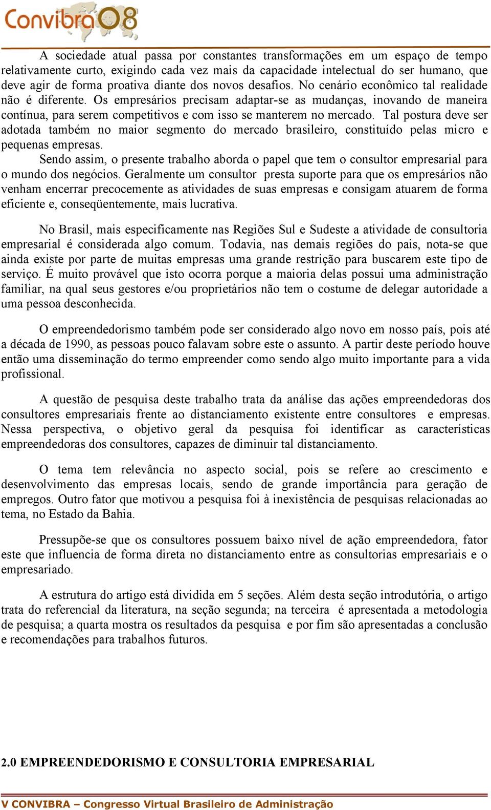 Os empresários precisam adaptar-se as mudanças, inovando de maneira contínua, para serem competitivos e com isso se manterem no mercado.