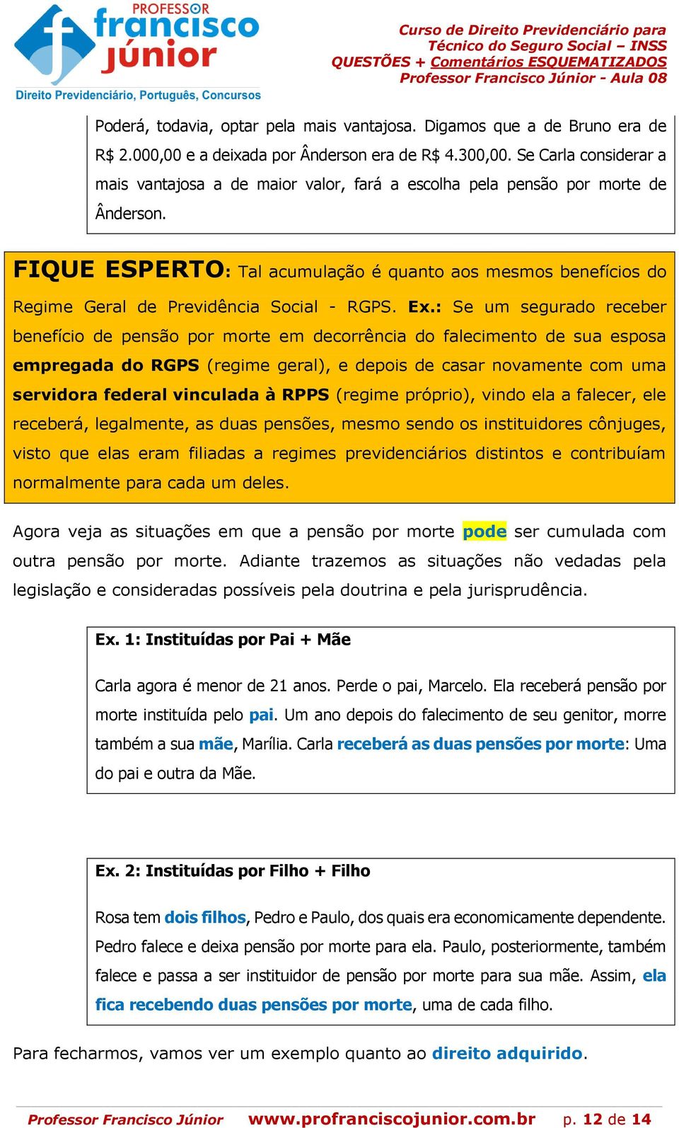 FIQUE ESPERTO: Tal acumulação é quanto aos mesmos benefícios do Regime Geral de Previdência Social - RGPS. Ex.