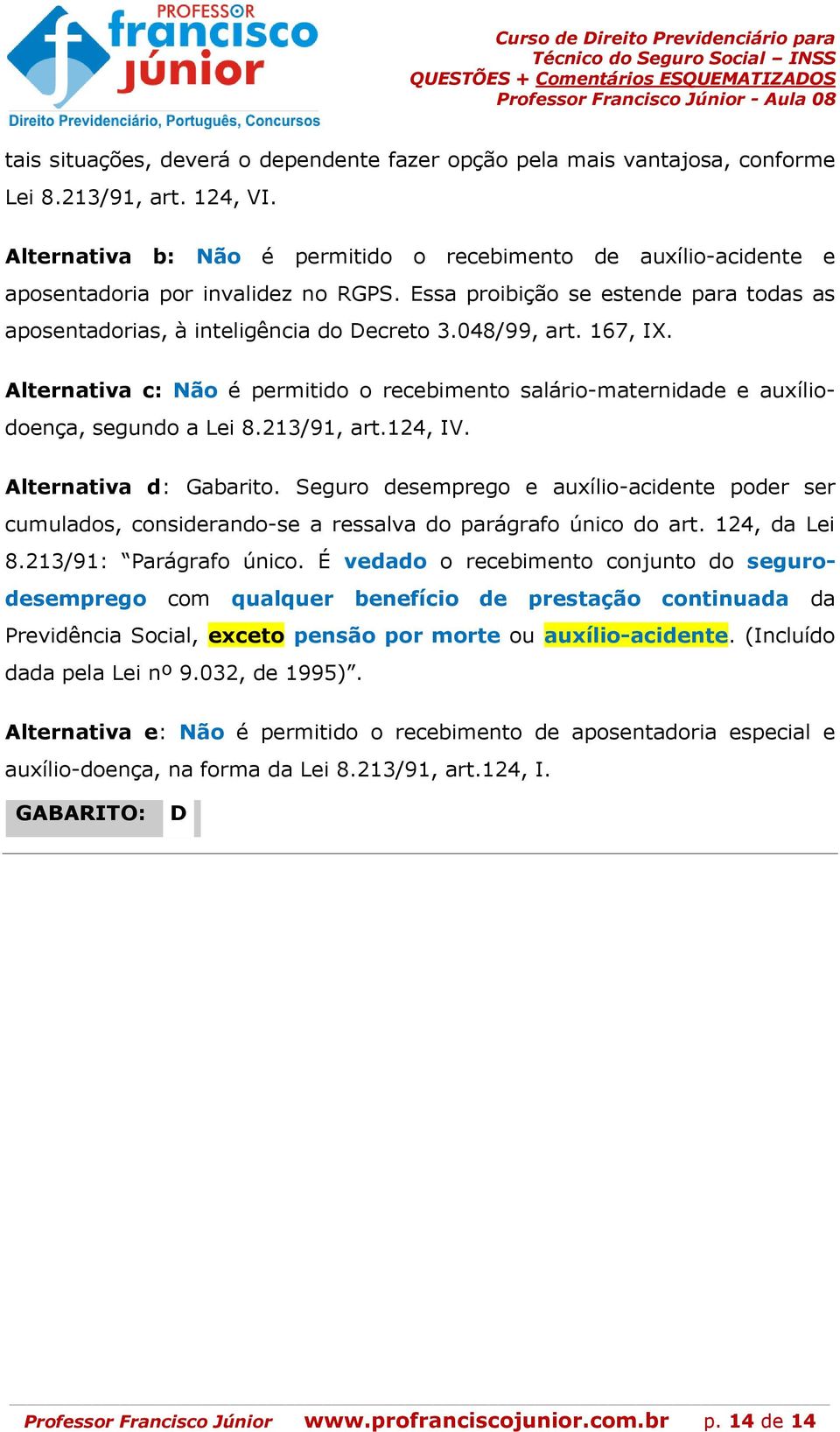 167, IX. Alternativa c: Não é permitido o recebimento salário-maternidade e auxíliodoença, segundo a Lei 8.213/91, art.124, IV. Alternativa d: Gabarito.