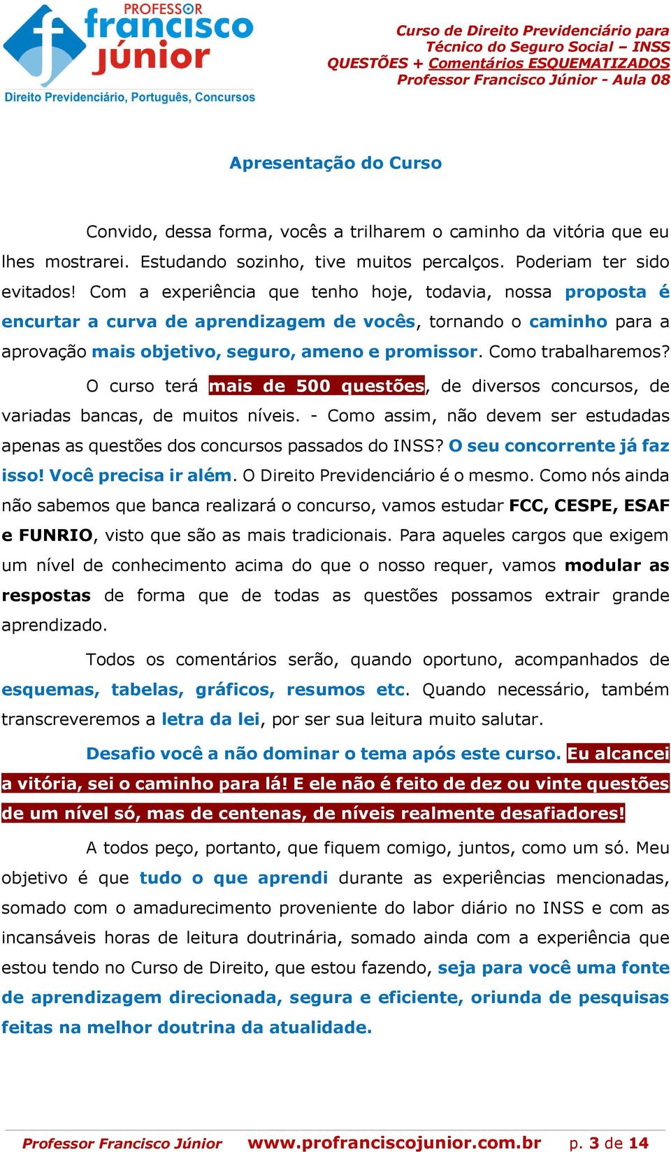 O curso terá mais de 500 questões, de diversos concursos, de variadas bancas, de muitos níveis. - Como assim, não devem ser estudadas apenas as questões dos concursos passados do INSS?