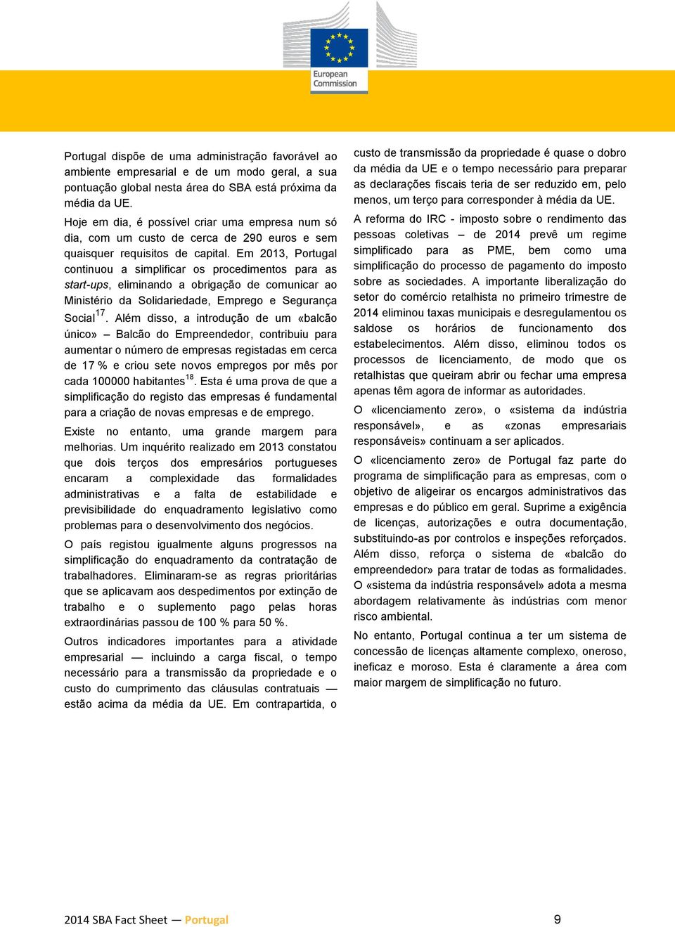 Em 2013, Portugal continuou a simplificar os procedimentos para as start-ups, eliminando a obrigação de comunicar ao Ministério da Solidariedade, Emprego e Segurança Social 17.