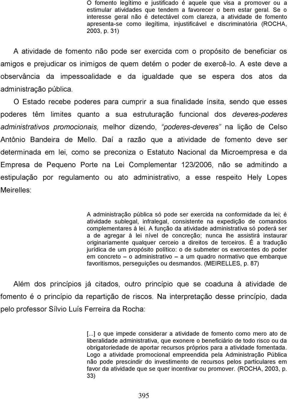 31) A atividade de fomento não pode ser exercida com o propósito de beneficiar os amigos e prejudicar os inimigos de quem detém o poder de exercê-lo.