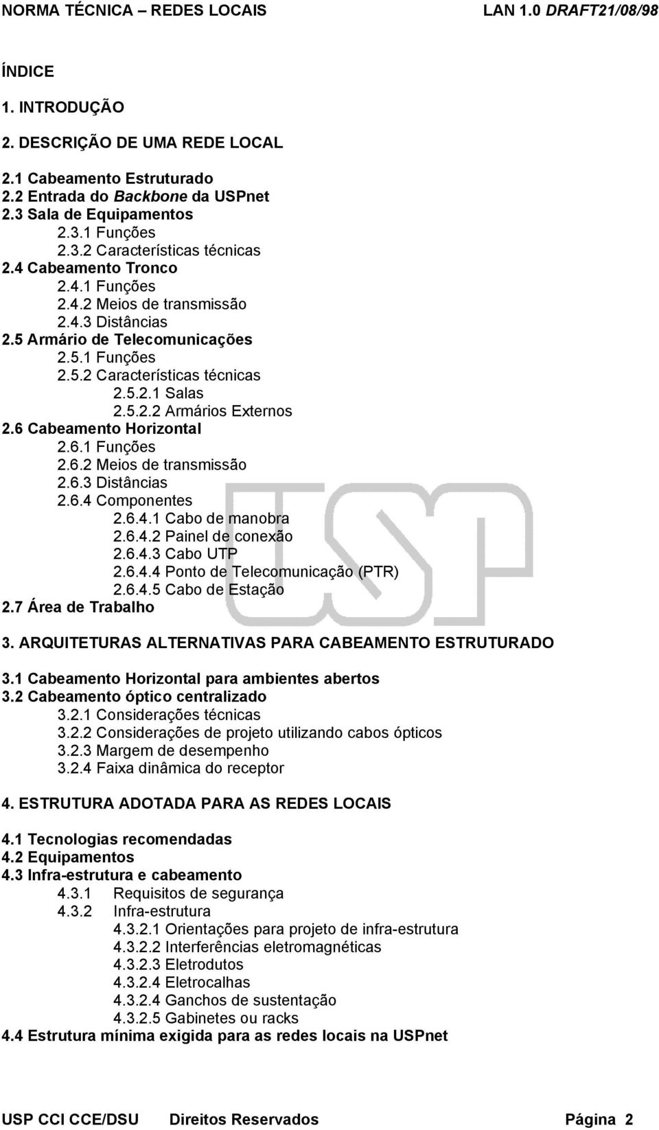 6 Cabeamento Horizontal 2.6.1 Funções 2.6.2 Meios de transmissão 2.6.3 Distâncias 2.6.4 Componentes 2.6.4.1 Cabo de manobra 2.6.4.2 Painel de conexão 2.6.4.3 Cabo UTP 2.6.4.4 Ponto de Telecomunicação (PTR) 2.