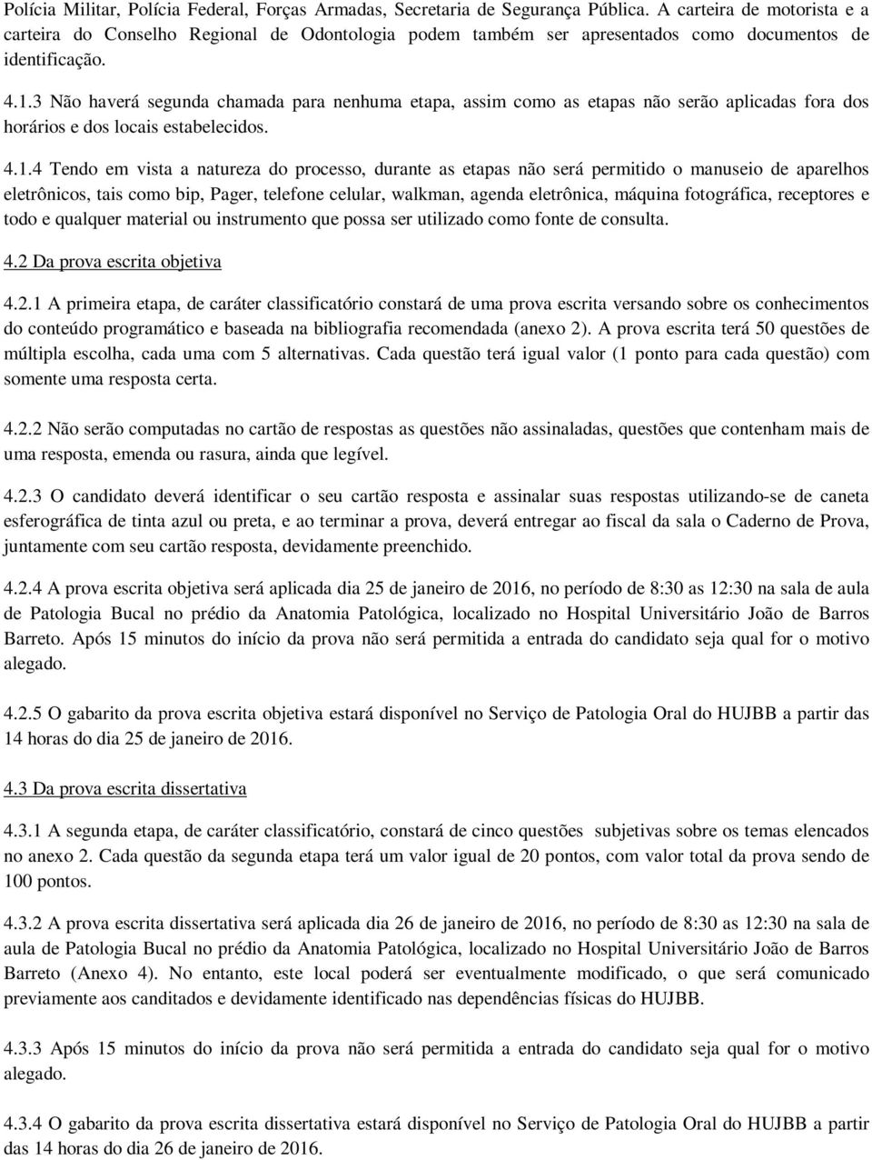 3 Não haverá segunda chamada para nenhuma etapa, assim como as etapas não serão aplicadas fora dos horários e dos locais estabelecidos. 4.1.