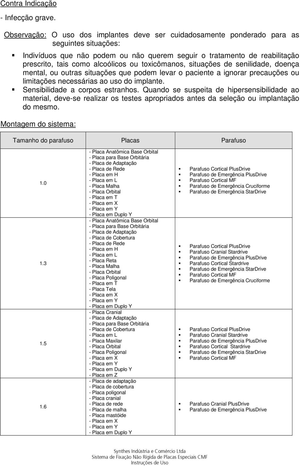 alcoólicos ou toxicômanos, situações de senilidade, doença mental, ou outras situações que podem levar o paciente a ignorar precauções ou limitações necessárias ao uso do implante.