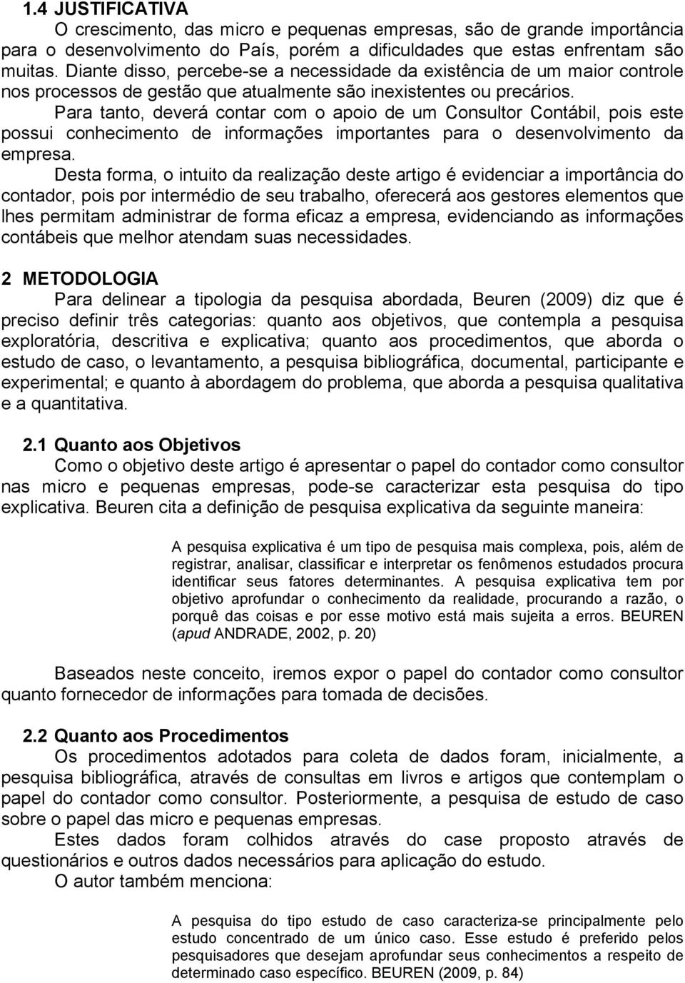 Para tanto, deverá contar com o apoio de um Consultor Contábil, pois este possui conhecimento de informações importantes para o desenvolvimento da empresa.