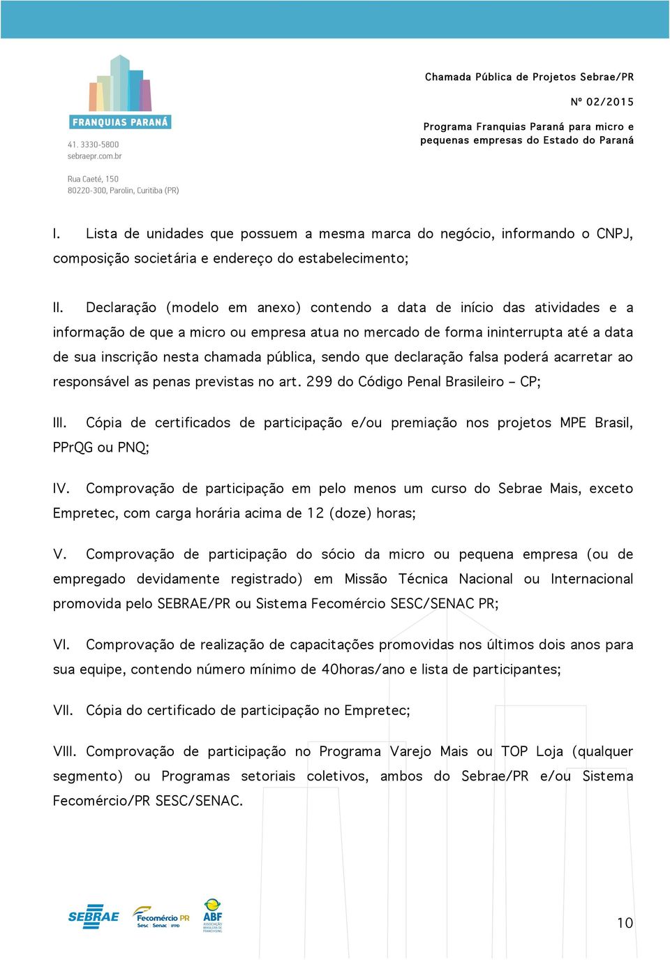 sendo que declaração falsa poderá acarretar ao responsável as penas previstas no art. 299 do Código Penal Brasileiro CP; III.