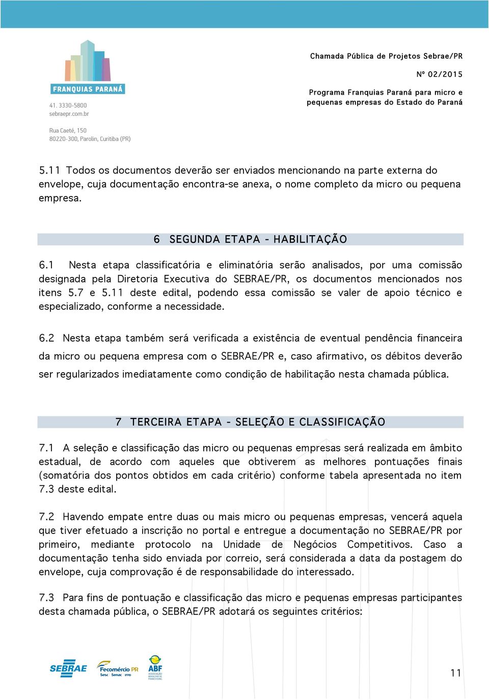 7 e 5.11 deste edital, podendo essa comissão se valer de apoio técnico e especializado, conforme a necessidade. 6.