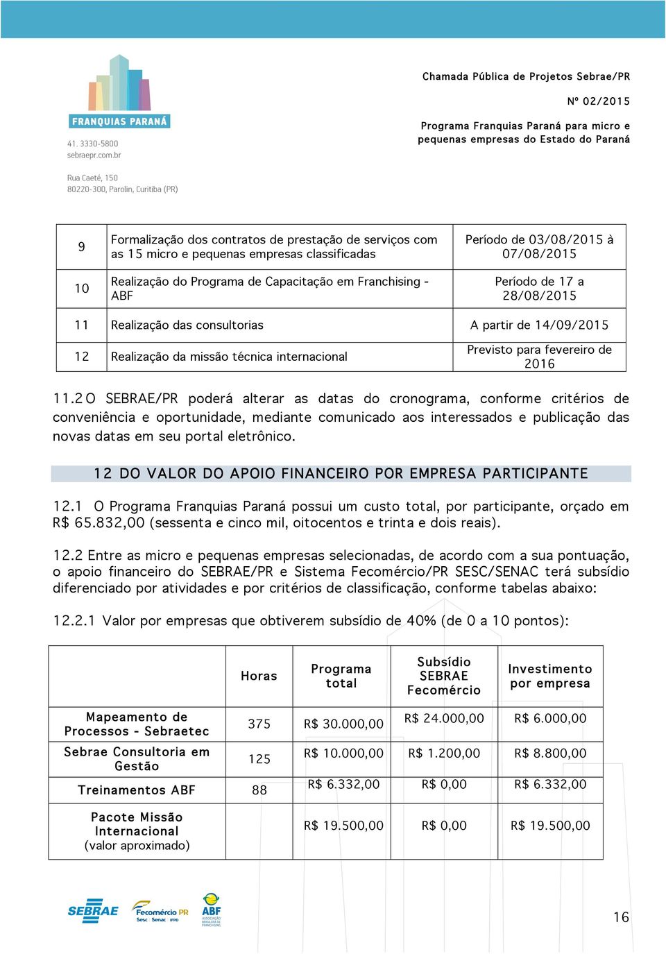 2 O SEBRAE/PR poderá alterar as datas do cronograma, conforme critérios de conveniência e oportunidade, mediante comunicado aos interessados e publicação das novas datas em seu portal eletrônico.