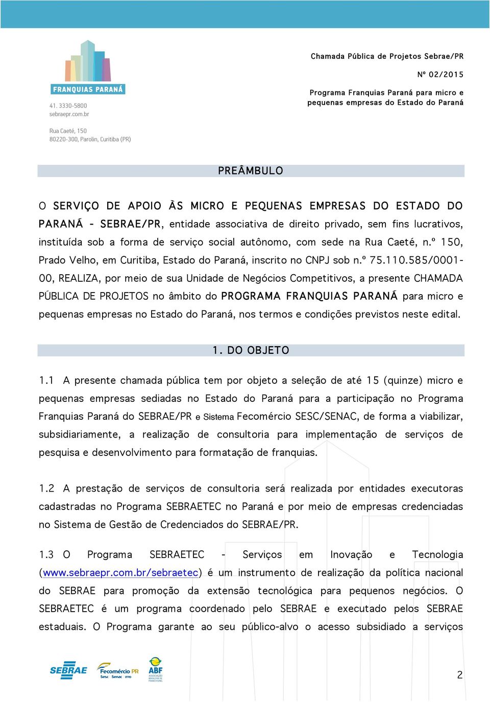 585/0001-00, REALIZA, por meio de sua Unidade de Negócios Competitivos, a presente CHAMADA PÚBLICA DE PROJETOS no âmbito do PROGRAMA FRANQUIAS PARANÁ para micro e pequenas empresas no Estado do