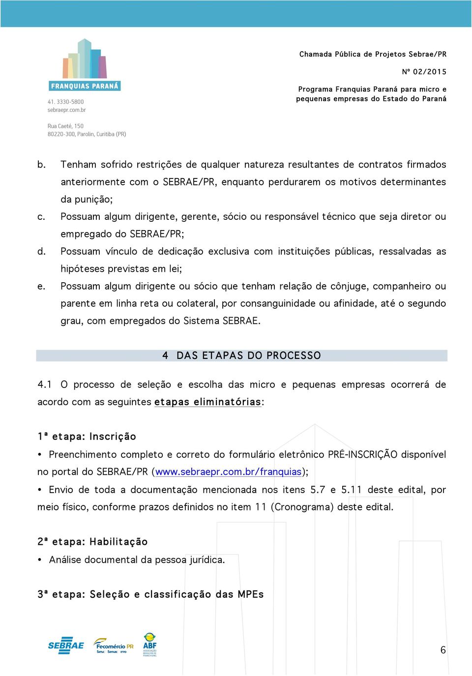 Possuam vínculo de dedicação exclusiva com instituições públicas, ressalvadas as hipóteses previstas em lei; e.