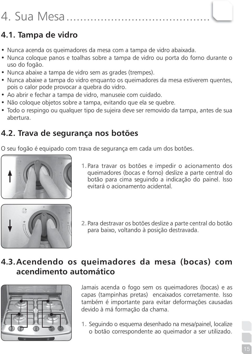 Ao abrir e fechar a tampa de vidro, manuseie com cuidado. Não coloque objetos sobre a tampa, evitando que ela se quebre.