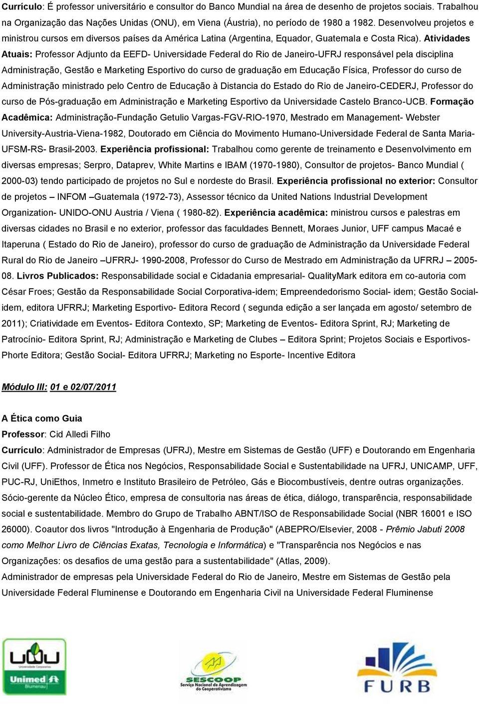 Desenvolveu projetos e ministrou cursos em diversos países da América Latina (Argentina, Equador, Guatemala e Costa Rica).