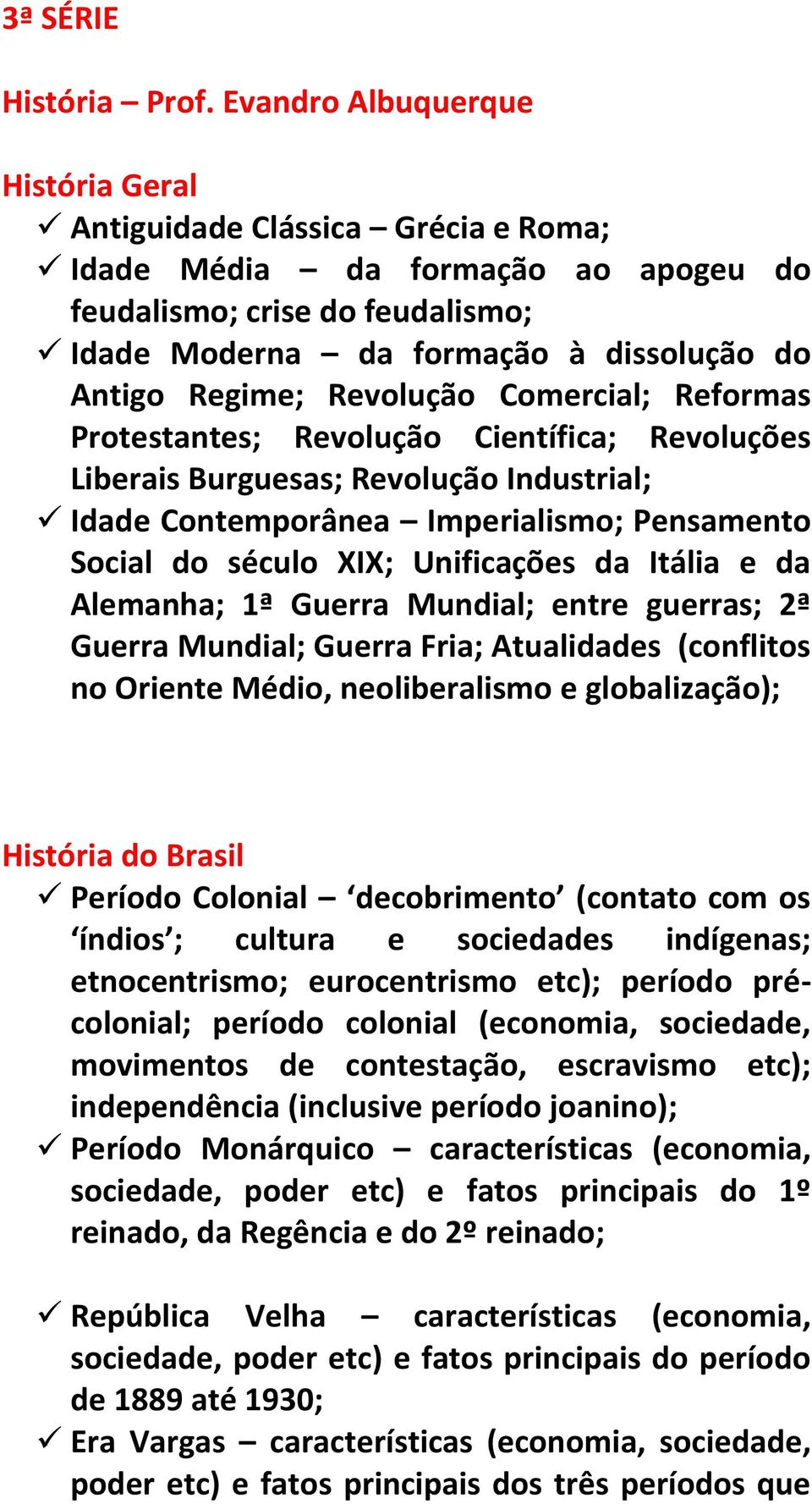 Revolução Comercial; Reformas Protestantes; Revolução Científica; Revoluções Liberais Burguesas; Revolução Industrial; Idade Contemporânea Imperialismo; Pensamento Social do século XIX; Unificações