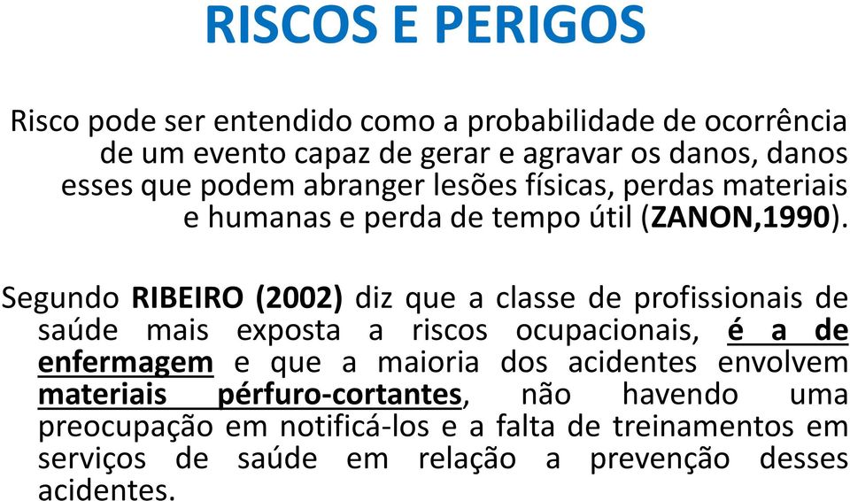 Segundo RIBEIRO (2002) diz que a classe de profissionais de saúde mais exposta a riscos ocupacionais, é a de enfermagem e que a maioria